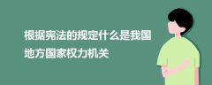 根據(jù)憲法的規(guī)定什么是我國(guó)地方國(guó)家權(quán)力機(jī)關(guān)