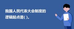 我國(guó)人民代表大會(huì)制度的邏輯起點(diǎn)是( )。