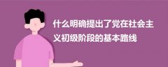 什么明確提出了黨在社會(huì)主義初級階段的基本路線