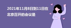 2021年11月8日到11日在北京召開的會(huì)議是