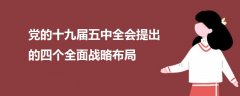 黨的十九屆五中全會(huì)提出的四個(gè)全面戰(zhàn)略布局