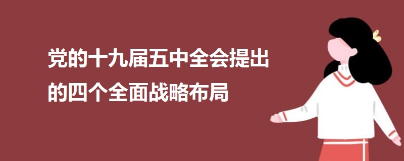 黨的十九屆五中全會提出的四個(gè)全面戰(zhàn)略布局