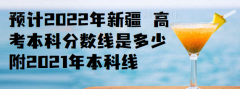 預(yù)計(jì)2023年新疆 高考本科分?jǐn)?shù)線是多少，附2021年本科線