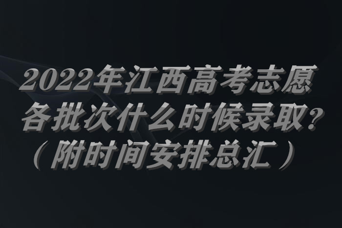 2022年江西高考志愿各批次什么時候錄取？（附時間安排總匯）.jpg