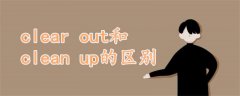 clear out和clean up的區(qū)別