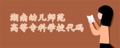 湖南幼兒師范高等專(zhuān)科學(xué)校代碼
