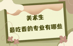 美術(shù)生最吃香的專業(yè)有哪些？學(xué)美術(shù)前景最好的專業(yè)推薦
