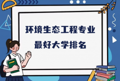全國環(huán)境生態(tài)工程專業(yè)最好大學(xué)排名（2023最新排名一覽表）