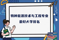 全國(guó)特種能源技術(shù)與工程專業(yè)最好大學(xué)排名（2023最新排名一覽表）