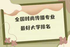 全國時(shí)尚傳播專業(yè)最好大學(xué)排名（2023最新排名一覽表）