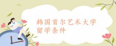 韓國(guó)首爾藝術(shù)大學(xué)留學(xué)條件